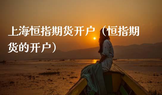 上海恒指期货开户(恒指期货的开户)_股票理财_第1张_期货投资网 上海恒指期货开户(恒指期货的开户)_https://www.cqckcrrc.com_股票理财_第1张