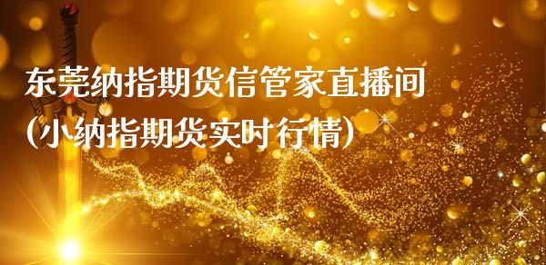 东莞纳指期货信管家直播间(小纳指期货实时行情)_https://www.cqckcrrc.com_原油期货_第1张