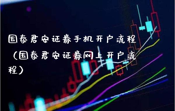 国泰君安证券手机开户流程（国泰君安证券网上开户流程）_https://www.cqckcrrc.com_道指直播_第1张