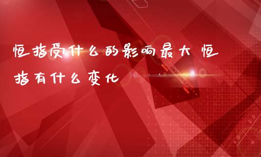 恒指受什么的影响最大 恒指有什么变化_纳指直播_第1张_期货投资网 恒指受什么的影响最大 恒指有什么变化_https://www.cqckcrrc.com_纳指直播_第1张