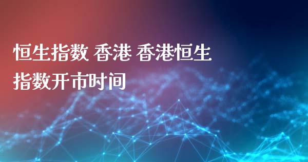 恒生指数 香港 香港恒生指数开市时间_https://www.cqckcrrc.com_黄金期货_第1张