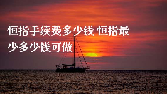 恒指手续费多少钱 恒指最少多少钱可做_黄金期货_第1张_期货投资网 恒指手续费多少钱 恒指最少多少钱可做_https://www.cqckcrrc.com_黄金期货_第1张