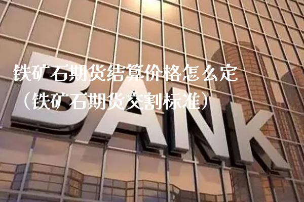 铁矿石期货结算价格怎么定(铁矿石期货交割标准)_原油期货_第1张_期货投资网 铁矿石期货结算价格怎么定(铁矿石期货交割标准)_https://www.cqckcrrc.com_原油期货_第1张