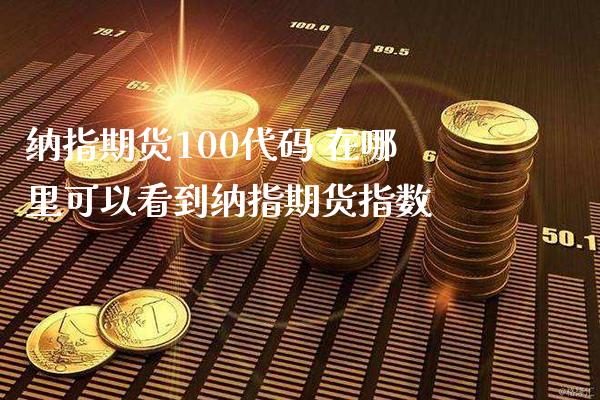 纳指期货100代码 在哪里可以看到纳指期货指数_https://www.cqckcrrc.com_恒生指数_第1张