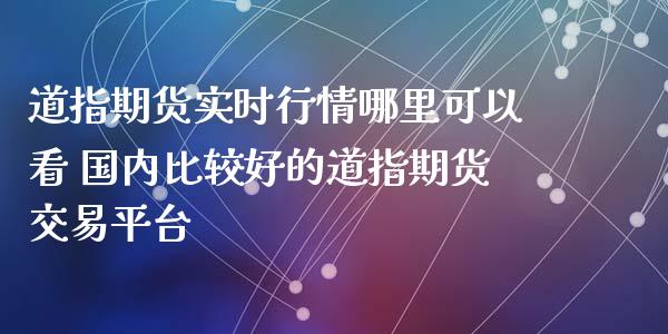 道指期货实时行情哪里可以看 国内比较好的道指期货交易平台_道指直播_第1张_期货投资网 道指期货实时行情哪里可以看 国内比较好的道指期货交易平台_https://www.cqckcrrc.com_道指直播_第1张