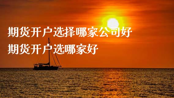 期货开户选择哪家公司好 期货开户选哪家好_黄金期货_第1张_期货投资网 期货开户选择哪家公司好 期货开户选哪家好_https://www.cqckcrrc.com_黄金期货_第1张