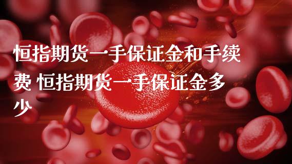 恒指期货一手保证金和手续费 恒指期货一手保证金多少_纳指直播_第1张_期货投资网 恒指期货一手保证金和手续费 恒指期货一手保证金多少_https://www.cqckcrrc.com_纳指直播_第1张