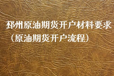 邳州原油期货开户材料要求(原油期货开户流程)_期货直播_第1张_期货投资网 邳州原油期货开户材料要求(原油期货开户流程)_https://www.cqckcrrc.com_期货直播_第1张