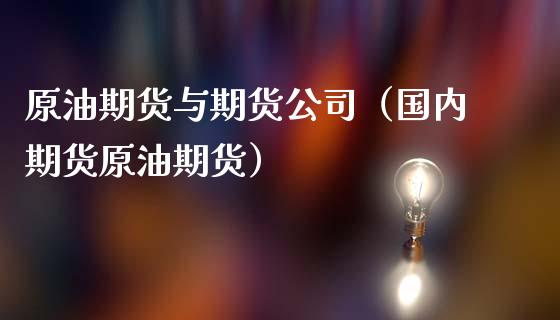 原油期货与期货公司(国内期货原油期货)_期货理财_第1张_期货投资网 原油期货与期货公司(国内期货原油期货)_https://www.cqckcrrc.com_期货理财_第1张