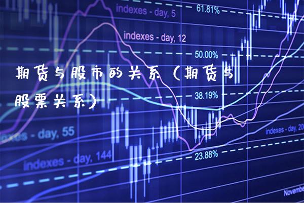 期货与股市的关系（期货与股票关系）_https://www.cqckcrrc.com_黄金期货_第1张