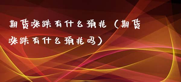 期货涨跌有什么预兆(期货涨跌有什么预兆吗)_期货行情_第1张_期货投资网 期货涨跌有什么预兆(期货涨跌有什么预兆吗)_https://www.cqckcrrc.com_期货行情_第1张