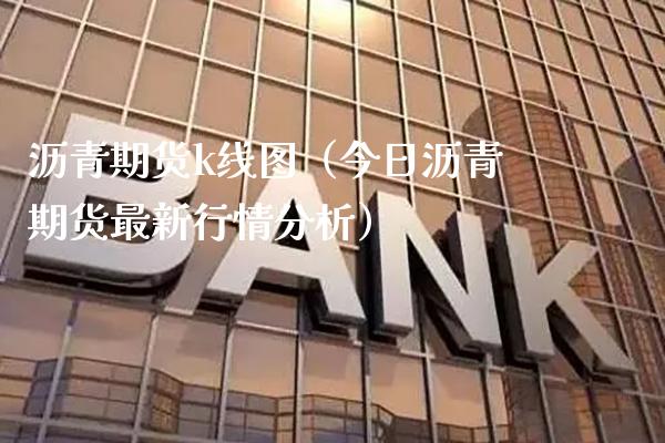 沥青期货k线图（今日沥青期货最新行情分析）_https://www.cqckcrrc.com_期货品种_第1张