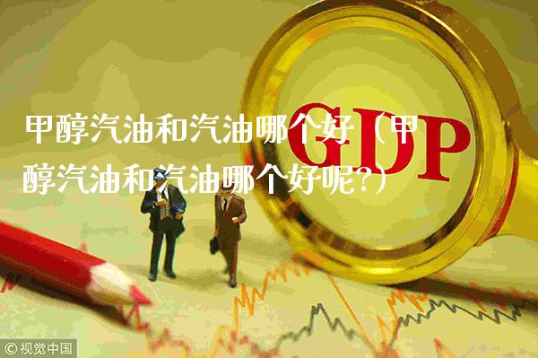 甲醇汽油和汽油哪个好(甲醇汽油和汽油哪个好呢?)_恒生指数_第1张_期货投资网 甲醇汽油和汽油哪个好(甲醇汽油和汽油哪个好呢?)_https://www.cqckcrrc.com_恒生指数_第1张