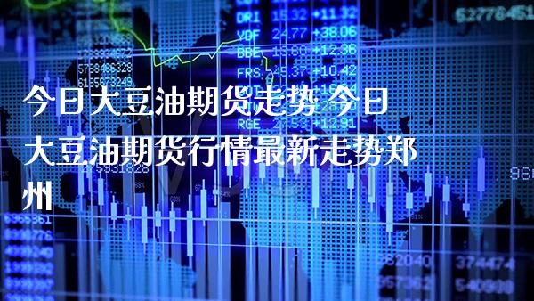 今日大豆油期货走势 今日大豆油期货行情最新走势郑州_https://www.cqckcrrc.com_纳指直播_第1张