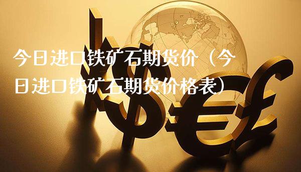 今日进口铁矿石期货价（今日进口铁矿石期货价格表）_https://www.cqckcrrc.com_原油期货_第1张