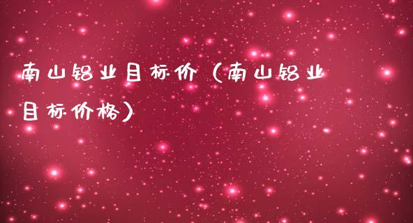 南山铝业目标价(南山铝业目标价格)_道指直播_第1张_期货投资网 南山铝业目标价(南山铝业目标价格)_https://www.cqckcrrc.com_道指直播_第1张