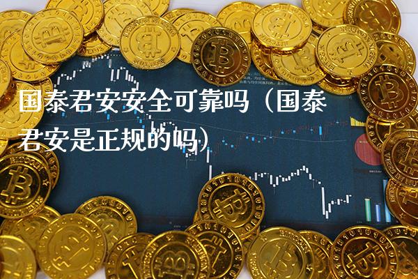 国泰君安安全可靠吗(国泰君安是正规的吗)_黄金期货_第1张_期货投资网 国泰君安安全可靠吗(国泰君安是正规的吗)_https://www.cqckcrrc.com_黄金期货_第1张