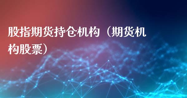 股指期货持仓机构(期货机构股票)_原油期货_第1张_期货投资网 股指期货持仓机构(期货机构股票)_https://www.cqckcrrc.com_原油期货_第1张
