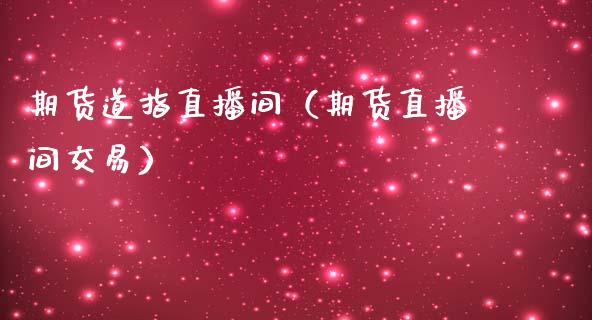 期货道指直播间(期货直播间交易)_国际期货_第1张_期货投资网 期货道指直播间(期货直播间交易)_https://www.cqckcrrc.com_国际期货_第1张