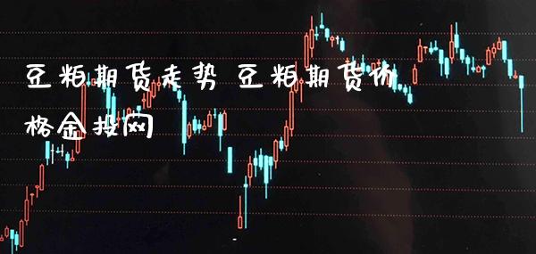 豆粕期货走势 豆粕期货价格金投网_纳指直播_第1张_期货投资网 豆粕期货走势 豆粕期货价格金投网_https://www.cqckcrrc.com_纳指直播_第1张