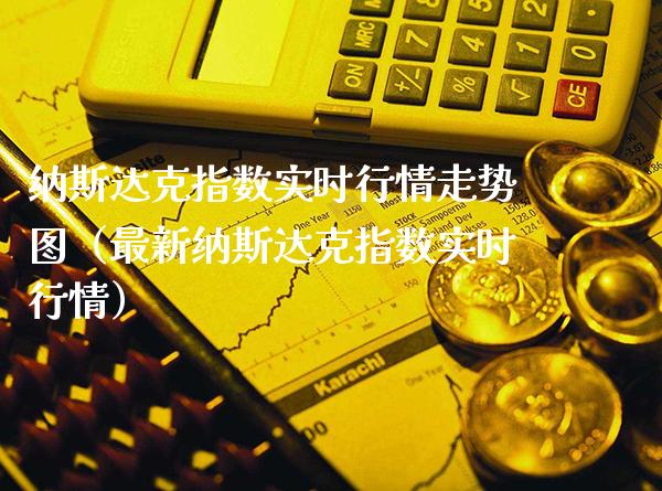 纳斯达克指数实时行情走势图(最新纳斯达克指数实时行情)_道指直播_第1张_期货投资网 纳斯达克指数实时行情走势图(最新纳斯达克指数实时行情)_https://www.cqckcrrc.com_道指直播_第1张