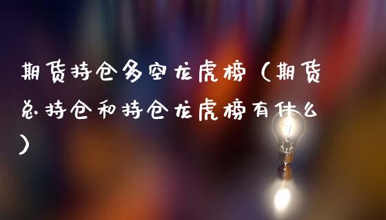 期货持仓多空龙虎榜（期货总持仓和持仓龙虎榜有什么）_https://www.cqckcrrc.com_纳指直播_第1张