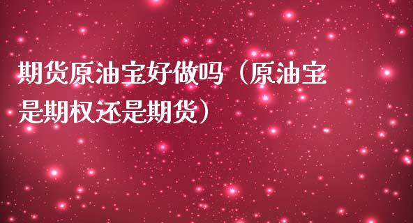 期货原油宝好做吗(原油宝是期权还是期货)_原油期货_第1张_期货投资网 期货原油宝好做吗(原油宝是期权还是期货)_https://www.cqckcrrc.com_原油期货_第1张