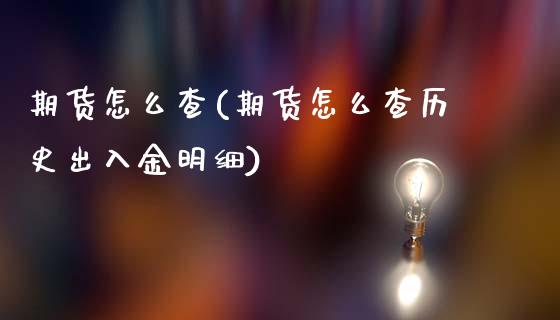 期货怎么查(期货怎么查历史出入金明细)_原油期货_第1张_期货投资网 期货怎么查(期货怎么查历史出入金明细)_https://www.cqckcrrc.com_原油期货_第1张