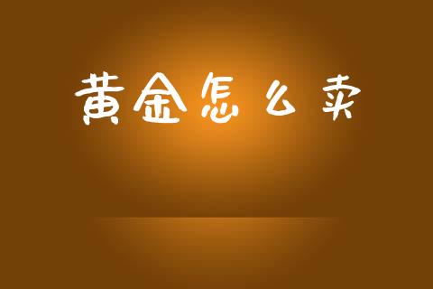 黄金怎么卖_黄金期货_第1张_期货投资网 黄金怎么卖_https://www.cqckcrrc.com_黄金期货_第1张