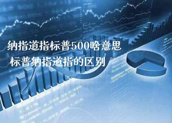 纳指道指标普500啥意思 标普纳指道指的区别_纳指直播_第1张_期货投资网 纳指道指标普500啥意思 标普纳指道指的区别_https://www.cqckcrrc.com_纳指直播_第1张