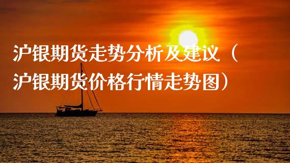 沪银期货走势分析及建议(沪银期货价格行情走势图)_基金理财_第1张_期货投资网 沪银期货走势分析及建议(沪银期货价格行情走势图)_https://www.cqckcrrc.com_基金理财_第1张