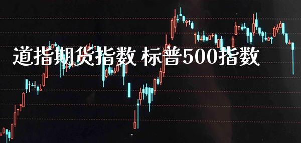 道指期货指数 标普500指数_https://www.cqckcrrc.com_道指直播_第1张