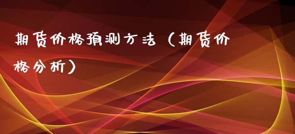 期货价格预测方法(期货价格分析)_国际期货_第1张_期货投资网 期货价格预测方法(期货价格分析)_https://www.cqckcrrc.com_国际期货_第1张