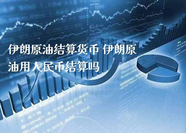 伊朗原油结算货币 伊朗原油用**币结算吗_https://www.cqckcrrc.com_原油期货_第1张