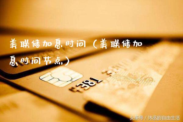 美联储加息时间（美联储加息时间节点）_https://www.cqckcrrc.com_黄金期货_第1张