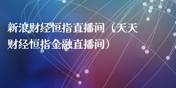 新浪财经恒指直播间（天天财经恒指金融直播间）_https://www.cqckcrrc.com_恒生指数_第1张