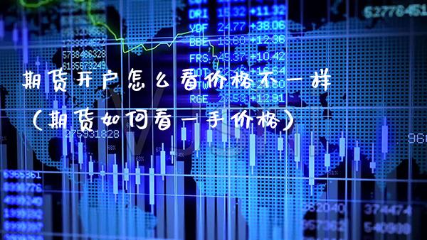 期货开户怎么看价格不一样(期货如何看一手价格)_原油期货_第1张_期货投资网 期货开户怎么看价格不一样(期货如何看一手价格)_https://www.cqckcrrc.com_原油期货_第1张
