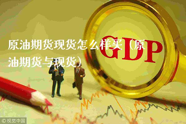 原油期货现货怎么样买（原油期货与现货）_https://www.cqckcrrc.com_原油期货_第1张