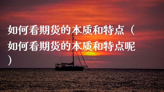 如何看期货的本质和特点(如何看期货的本质和特点呢)_原油期货_第1张_期货投资网 如何看期货的本质和特点(如何看期货的本质和特点呢)_https://www.cqckcrrc.com_原油期货_第1张