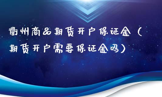 衢州商品期货开户保证金(期货开户需要保证金吗)_道指直播_第1张_期货投资网 衢州商品期货开户保证金(期货开户需要保证金吗)_https://www.cqckcrrc.com_道指直播_第1张
