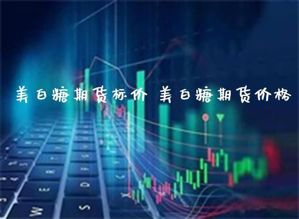 美白糖期货标价 美白糖期货价格_黄金期货_第1张_期货投资网 美白糖期货标价 美白糖期货价格_https://www.cqckcrrc.com_黄金期货_第1张