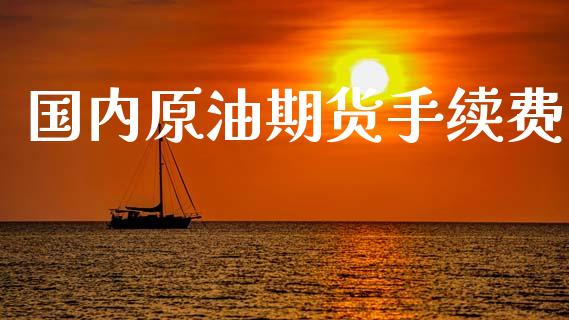 国内原油期货手续费_https://www.cqckcrrc.com_黄金期货_第1张