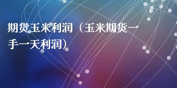 期货玉米利润(玉米期货一手一天利润)_黄金期货_第1张_期货投资网 期货玉米利润(玉米期货一手一天利润)_https://www.cqckcrrc.com_黄金期货_第1张