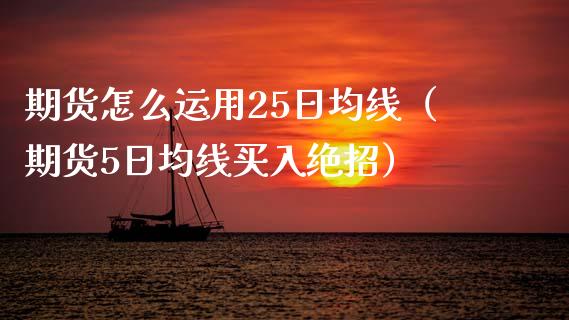 期货怎么运用25日均线(期货5日均线买入绝招)_基金理财_第1张_期货投资网 期货怎么运用25日均线(期货5日均线买入绝招)_https://www.cqckcrrc.com_基金理财_第1张