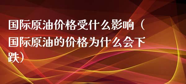 国际原油价格受什么影响(国际原油的价格为什么会下跌)_纳指直播_第1张_期货投资网 国际原油价格受什么影响(国际原油的价格为什么会下跌)_https://www.cqckcrrc.com_纳指直播_第1张