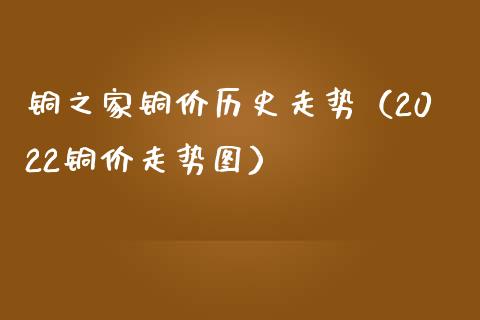 铜之家铜价历史走势(2022铜价走势图)_道指直播_第1张_期货投资网 铜之家铜价历史走势(2022铜价走势图)_https://www.cqckcrrc.com_道指直播_第1张