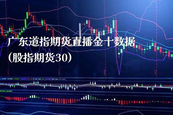 广东道指期货直播金十数据(股指期货30)_原油期货_第1张_期货投资网 广东道指期货直播金十数据(股指期货30)_https://www.cqckcrrc.com_原油期货_第1张