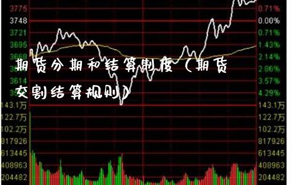 期货分期和结算制度（期货交割结算规则）_https://www.cqckcrrc.com_纳指直播_第1张