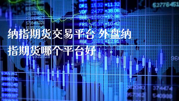 纳指期货交易平台 外盘纳指期货哪个平台好_https://www.cqckcrrc.com_纳指直播_第1张