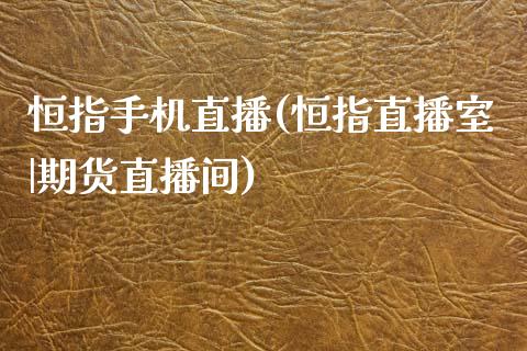 恒指手机直播(恒指直播室|期货直播间)_原油期货_第1张_期货投资网 恒指手机直播(恒指直播室|期货直播间)_https://www.cqckcrrc.com_原油期货_第1张